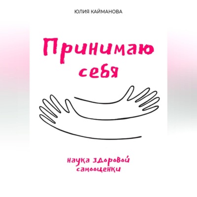 Принимаю себя: наука здоровой самооценки