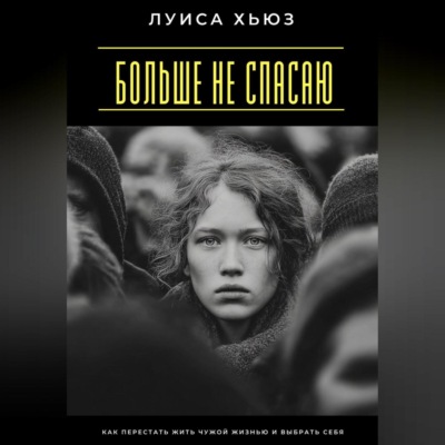 Больше не спасаю. Как перестать жить чужой жизнью и выбрать себя