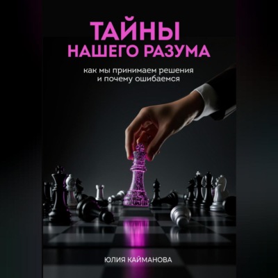Тайны нашего разума: как мы принимаем решения и почему ошибаемся