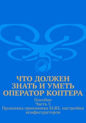 Что должен знать и уметь оператор коптера Пособие Часть 5 Прошивка приемника ELRS, настройки конфигураторов
