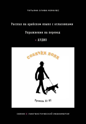 Собачка Лола. Рассказ на арабском языке с огласовками. Упражнения на перевод + аудио. Уровень А1-В2. Серия Лингвистический Реаниматор
