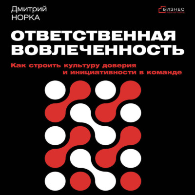 Ответственная вовлеченность. Как строить культуру доверия и инициативности в команде