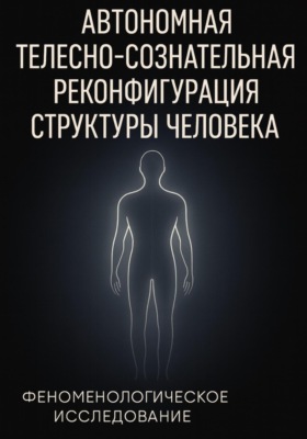 Автономная телесно-сознательная реконфигурация структуры человека (АТСРСЧ): феноменологическое исследование