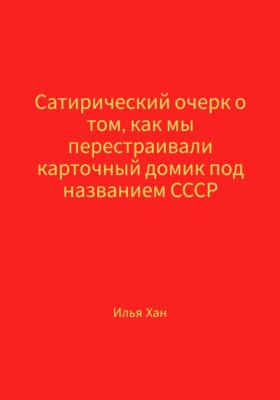 Сатирический очерк о том, как мы перестраивали карточный домик под названием СССР