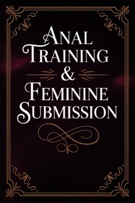 Anal Training & Feminine Submission