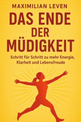 Das Ende der Müdigkeit Schritt für Schritt zu mehr Energie, Klarheit und Lebensfreude