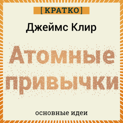 Атомные привычки. Джеймс Клир. Кратко