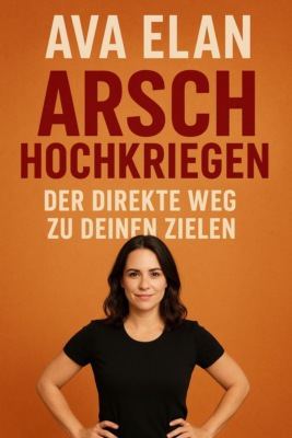 Arsch hochkriegen: Der direkte Weg zu deinen Zielen