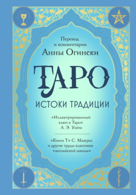 Таро. Истоки традиции. «Иллюстрированный ключ к Таро» А. Э. Уэйта, «Книга Т» С. Мазерса и другие труды классиков «английской школы»