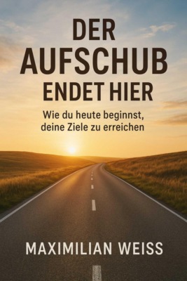 "Der Aufschub endet hier: Wie du heute beginnst, deine Ziele zu erreichen"
