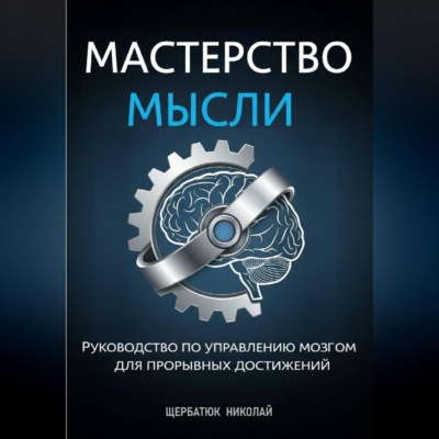 Мастерство Мысли: Руководство по Управлению Мозгом для Прорывных Достижений