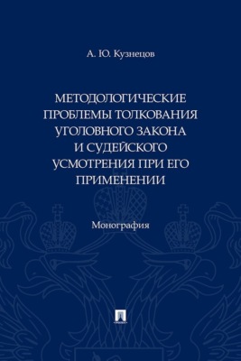 Методологические проблемы толкования уголовного закона и судейского усмотрения при его применении