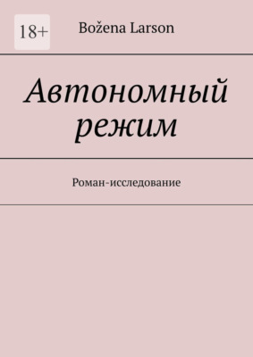 Автономный режим. Роман-исследование