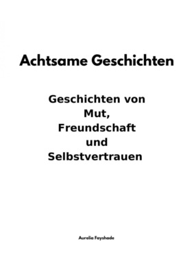 Achtsame Geschichten - Geschichten von Mut, Freundschaft und Selbstvertrauen