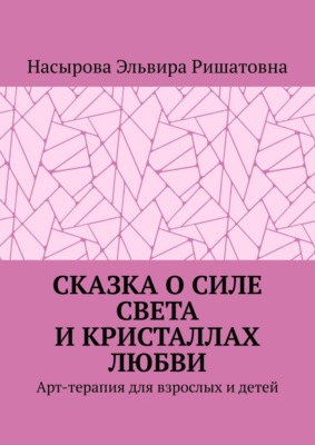Сказка о силе света и кристаллах любви. Арт-терапия для взрослых и детей