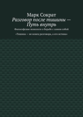 Разговор после тишины – Путь внутрь. Философские монологи о борьбе с самим собой. Тишина – не конец разговора, а его истина
