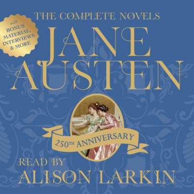 The Complete Novels of Jane Austen 250th Anniversary Edition with Bonus Material, Interviews and More (Unabridged)