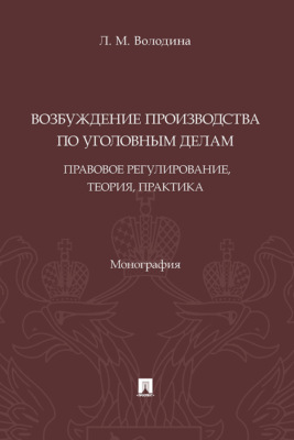 Возбуждение производства по уголовным делам: правовое регулирование, теория, практика