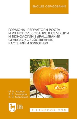 Гормоны, регуляторы роста и их использование в селекции и технологии выращивания сельскохозяйственных растений и животных. Учебное пособие для вузов. 5-е издание, стереотипное