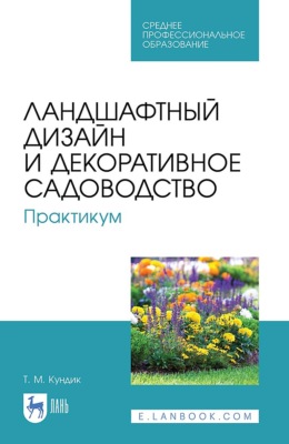 Ландшафтный дизайн и декоративное садоводство. Практикум. Учебное пособие для СПО. 7-е издание, стереотипное