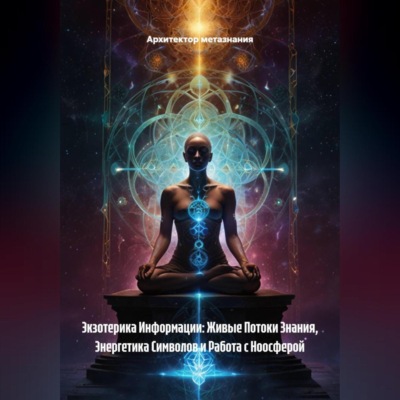 Экзотерика Информации: Живые Потоки Знания, Энергетика Символов и Работа с Ноосферой