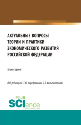 Актуальные вопросы теории и практики экономического развития Российской Федерации. (Аспирантура, Бакалавриат, Магистратура). Монография.