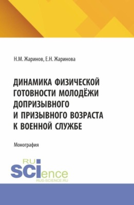 Динамика физической готовности молодёжи допризывного и призывного возраста к военной службе. (Аспирантура, Бакалавриат, Магистратура). Монография.
