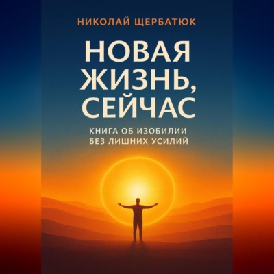 Новая Жизнь, Сейчас: Книга об Изобилии Без Лишних Усилий