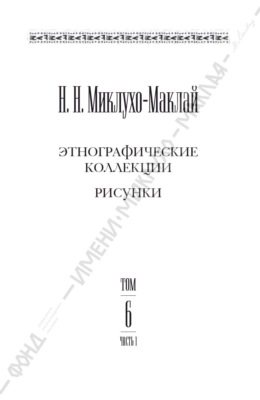 Собрание сочинений в 6 томах. Том 6. Часть 1. Этнографические коллекции. Рисунки