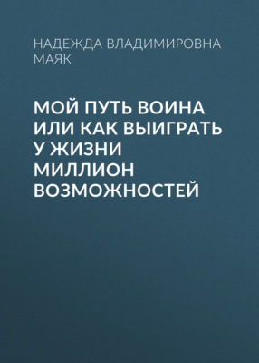 Мой путь воина или как выиграть у жизни миллион возможностей