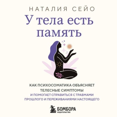 У тела есть память. Как психосоматика объясняет телесные симптомы и помогает справиться с травмами прошлого и переживаниями настоящего