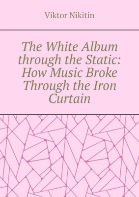 The White Album through the Static: How Music Broke Through the Iron Curtain