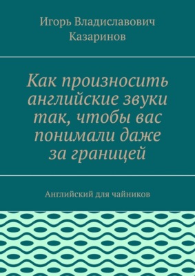 Как произносить английские звуки так, чтобы вас понимали даже за границей. Английский для чайников