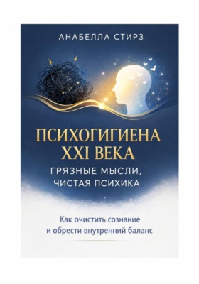 Психогигиена XXI века. Грязные мысли, чистая психика