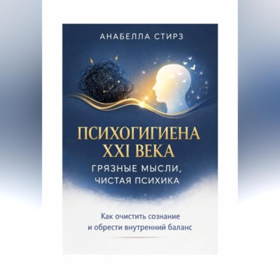 Психогигиена XXI века. Грязные мысли, чистая психика