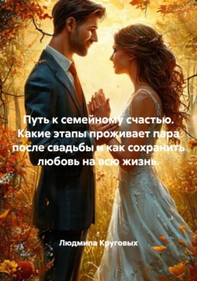 Путь к семейному счастью. Какие этапы проживает пара после свадьбы и как сохранить любовь на всю жизнь