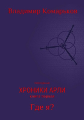 Хроники Арли. Книга 1. Где я? (Переиздание 2025)
