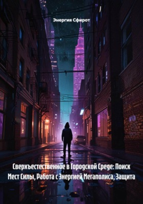 Сверхъестественное в Городской Среде: Поиск Мест Силы, Работа с Энергией Мегаполиса, Защита