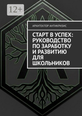 Старт в успех: Руководство по заработку и развитию для школьников