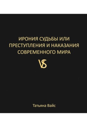 ИРОНИЯ СУДЬБЫ, ИЛИ ПРЕСТУПЛЕНИЯ И НАКАЗАНИЯ СОВРЕМЕННОГО МИРА
