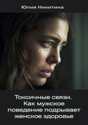 Токсичные связи. Как мужское поведение подрывает женское здоровье