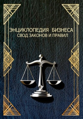 ЭНЦИКЛОПЕДИЯ БИЗНЕСА СВОД ЗАКОНОВ И ПРАВИЛ