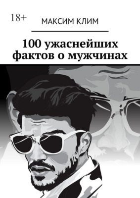 100 ужаснейших фактов о мужчинах