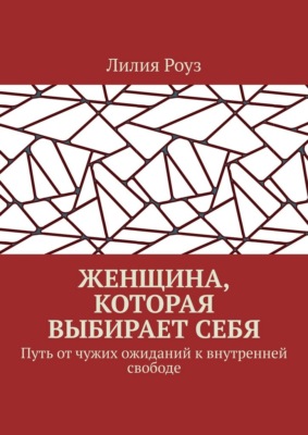 Женщина, которая выбирает себя. Путь от чужих ожиданий к внутренней свободе