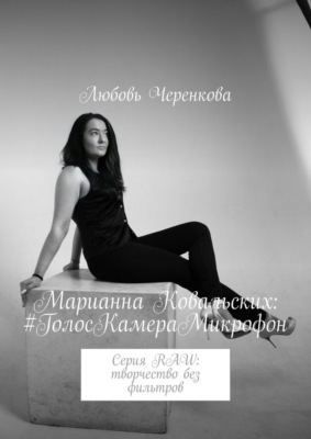 Марианна Ковальских: #ГолосКамераМикрофон. Серия RAW: творчество без фильтров