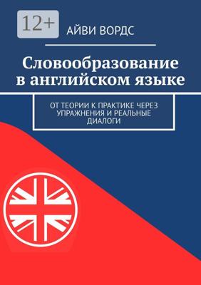 Словообразование в английском языке. От теории к практике через упражнения и реальные диалоги