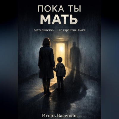 Пока ты мать