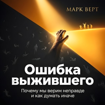 Ошибка выжившего. Почему мы верим неправде и как думать иначе
