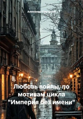 Любовь войны, по мотивам цикла "Империя без имени"