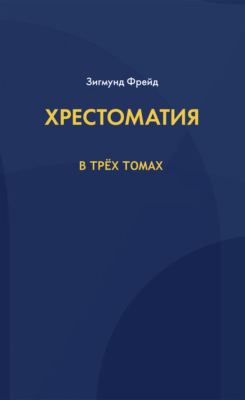 Хрестоматия. В 3 томах. Том 1. Основные понятия, теории и методы психоанализа